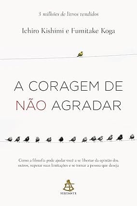 A Coragem de Não Agradar: Você vive para agradar — ou para existir?