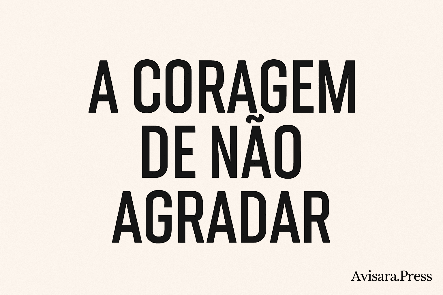 A Coragem de Não Agradar: Você vive para agradar — ou para existir?