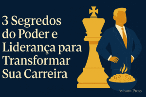 3 Segredos do Poder e Liderança para Transformar Sua Carreira